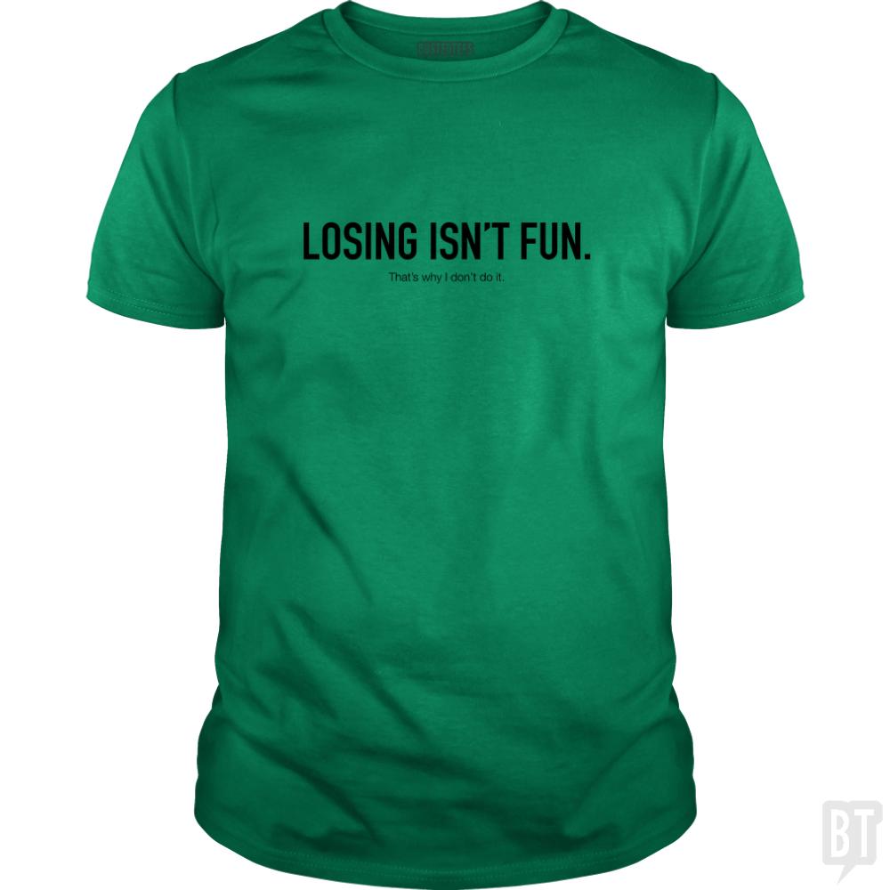 Losing Isnt Fun - BustedTees.com