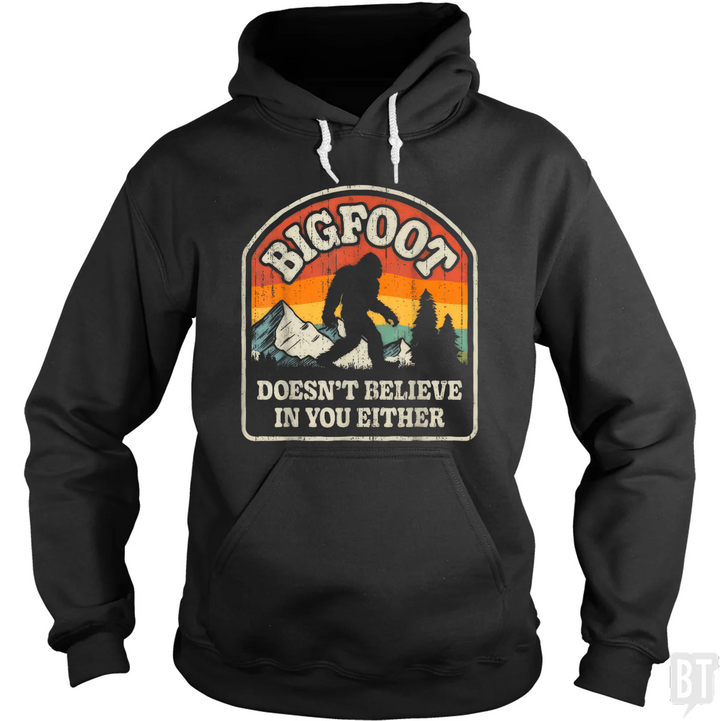 Bigfoot Doesnt Believe In You Either Hoodie