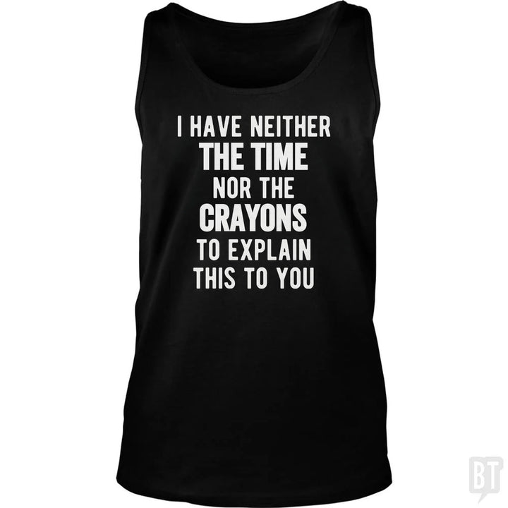 I Have Neither The Time Nor The Crayons To Explain Tank Top