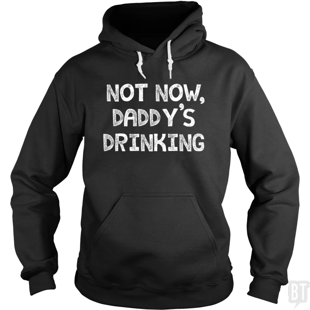 Not Now, Daddy's Drinking Hoodie