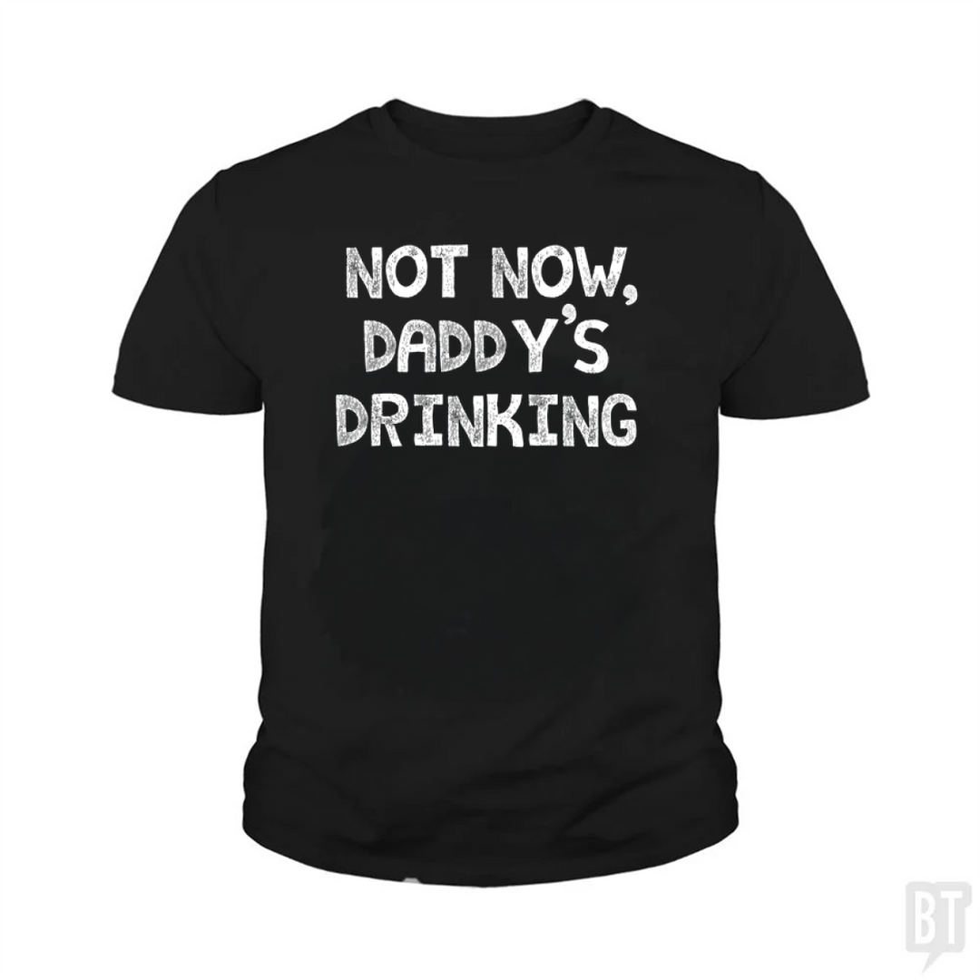 Not Now, Daddy's Drinking Kids Shirt