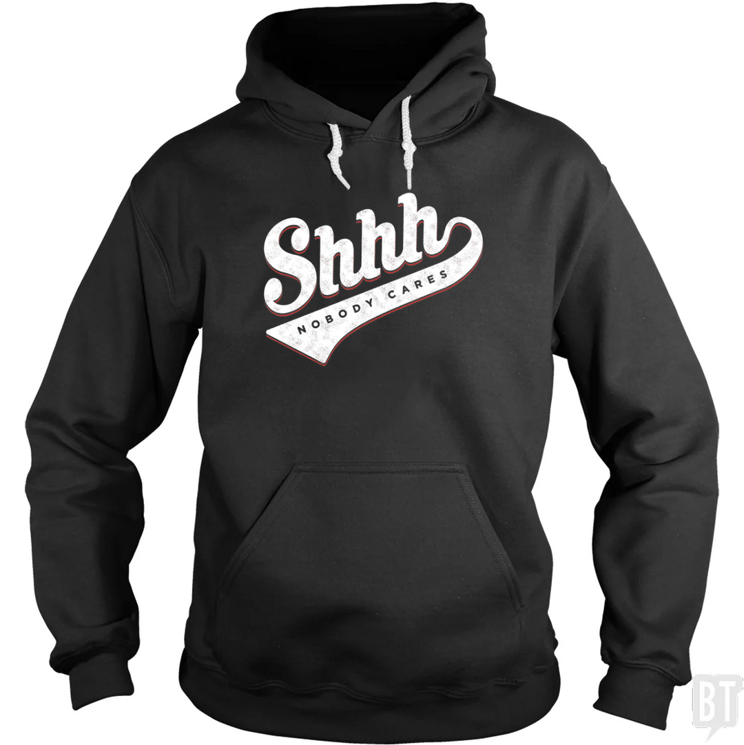Shhh Nobody Cares Hoodie