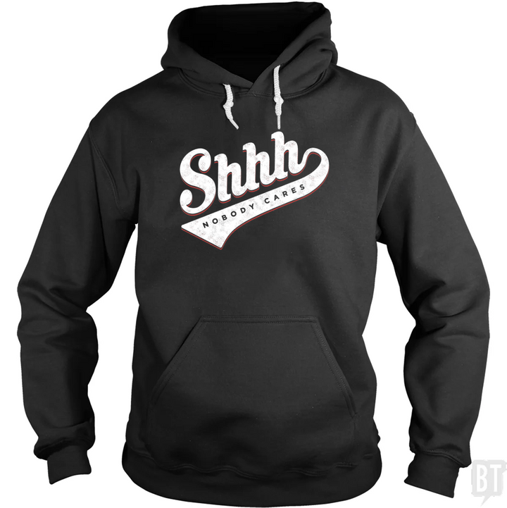 Shhh Nobody Cares Hoodie