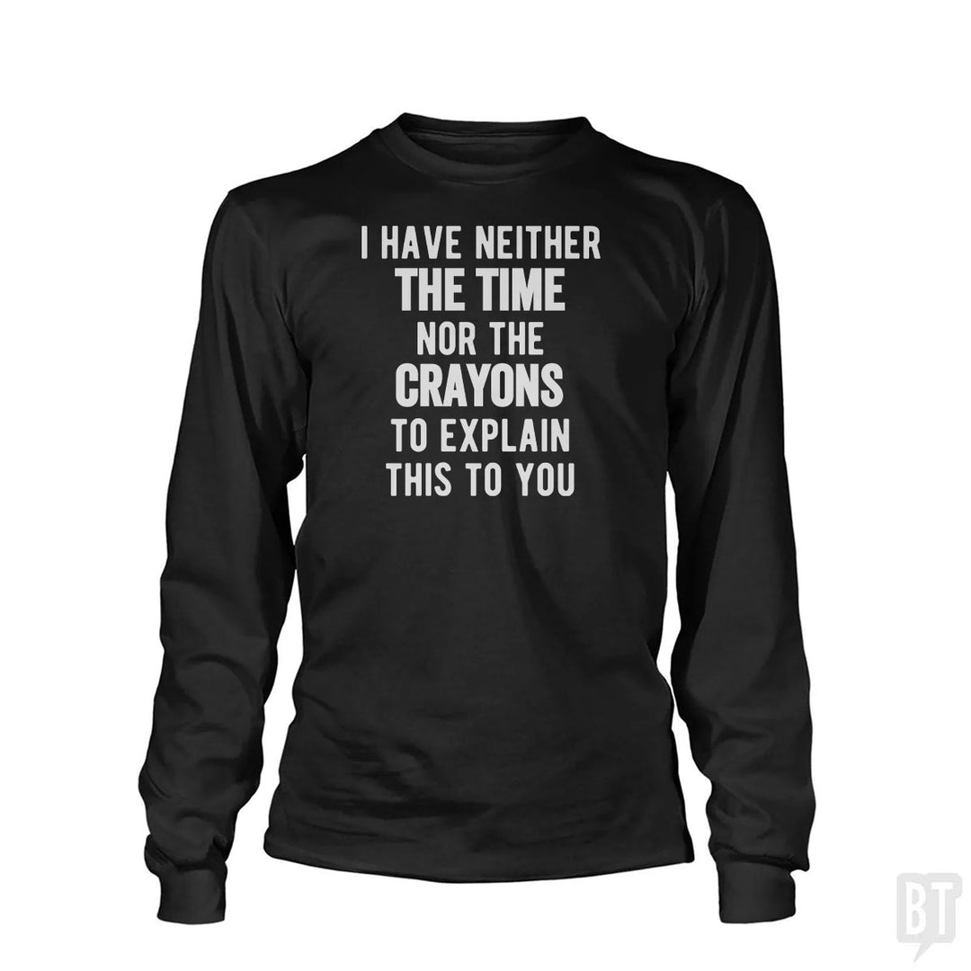I Have Neither The Time Nor The Crayons To Explain Long Sleeve