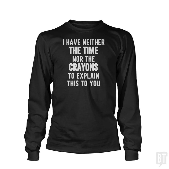 I Have Neither The Time Nor The Crayons To Explain Long Sleeve