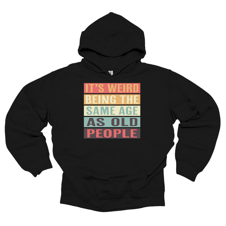 It's Weird Being The Same Age As Old People Hoodie