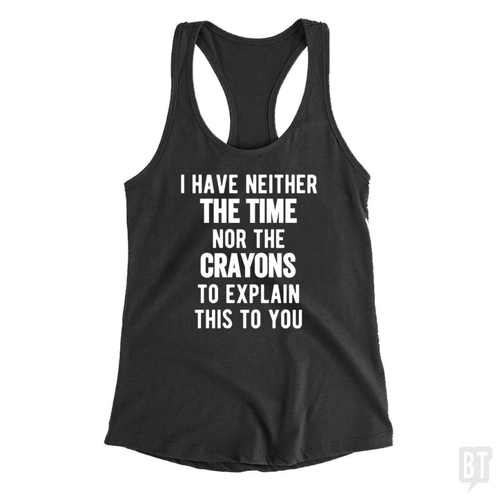 I Have Neither The Time Nor The Crayons To Explain Tank Top