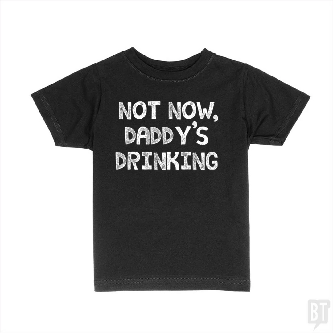Not Now, Daddy's Drinking Kids Shirt