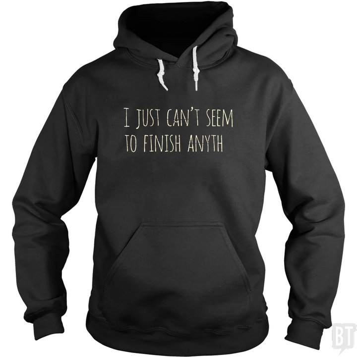 Can't Finish Anyth Hoodie