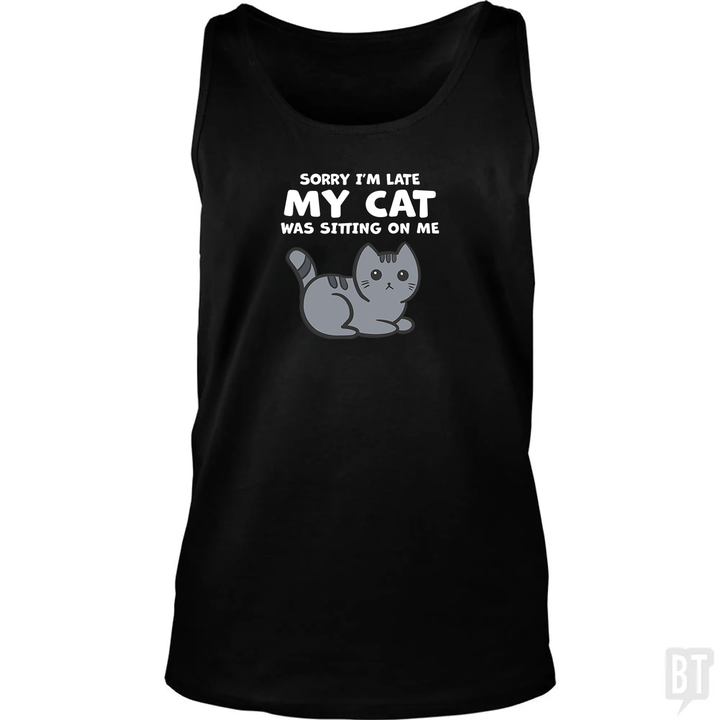 Sorry I'm Late My Cat Was Sitting On Me Tank Top