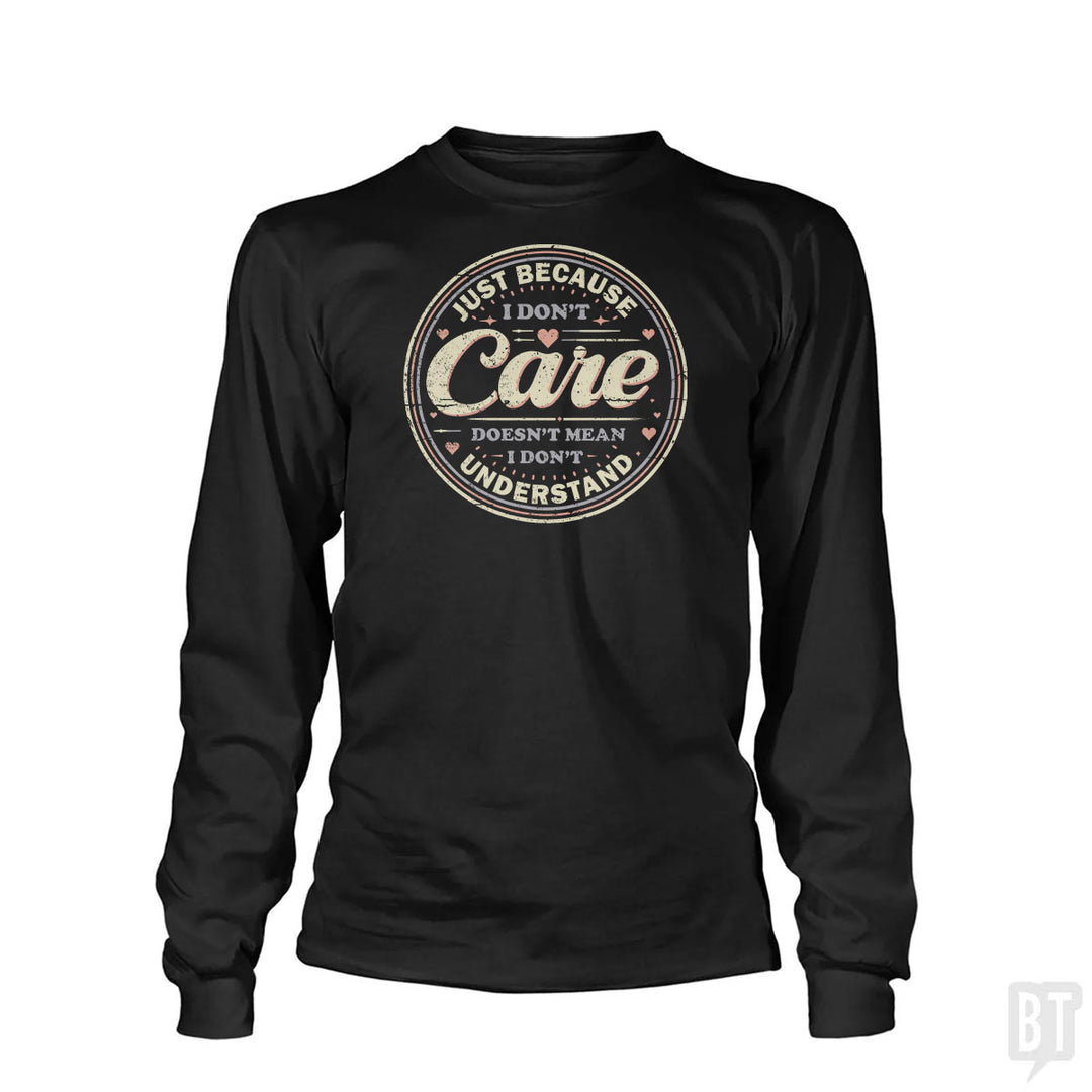 Just Because I Dont Care Long Sleeve