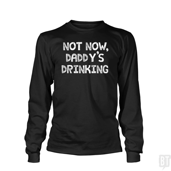 Not Now, Daddy's Drinking Long Sleeve