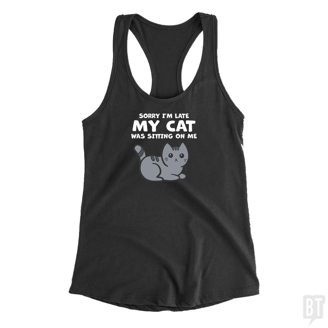 Sorry I'm Late My Cat Was Sitting On Me Tank Top