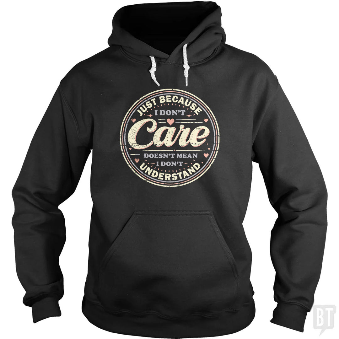 Just Because I Dont Care Hoodie