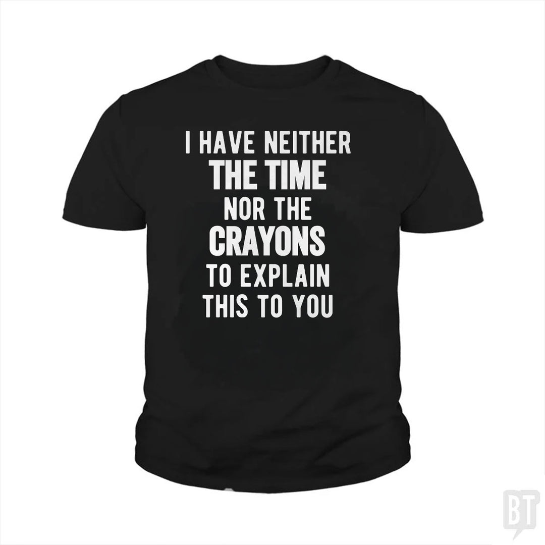 I Have Neither The Time Nor The Crayons To Explain Kids Shirt