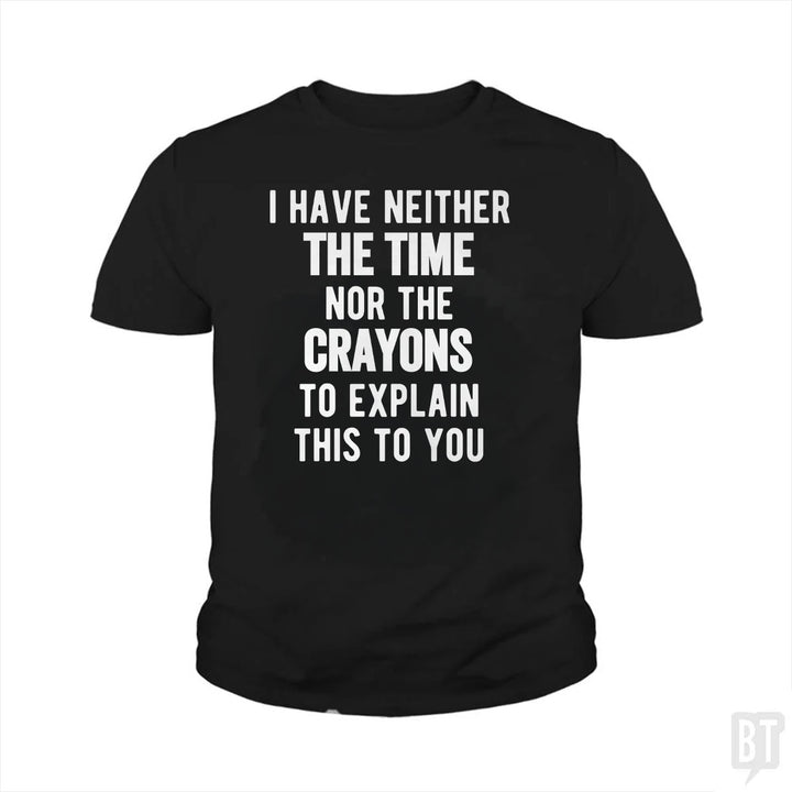 I Have Neither The Time Nor The Crayons To Explain Kids Shirt