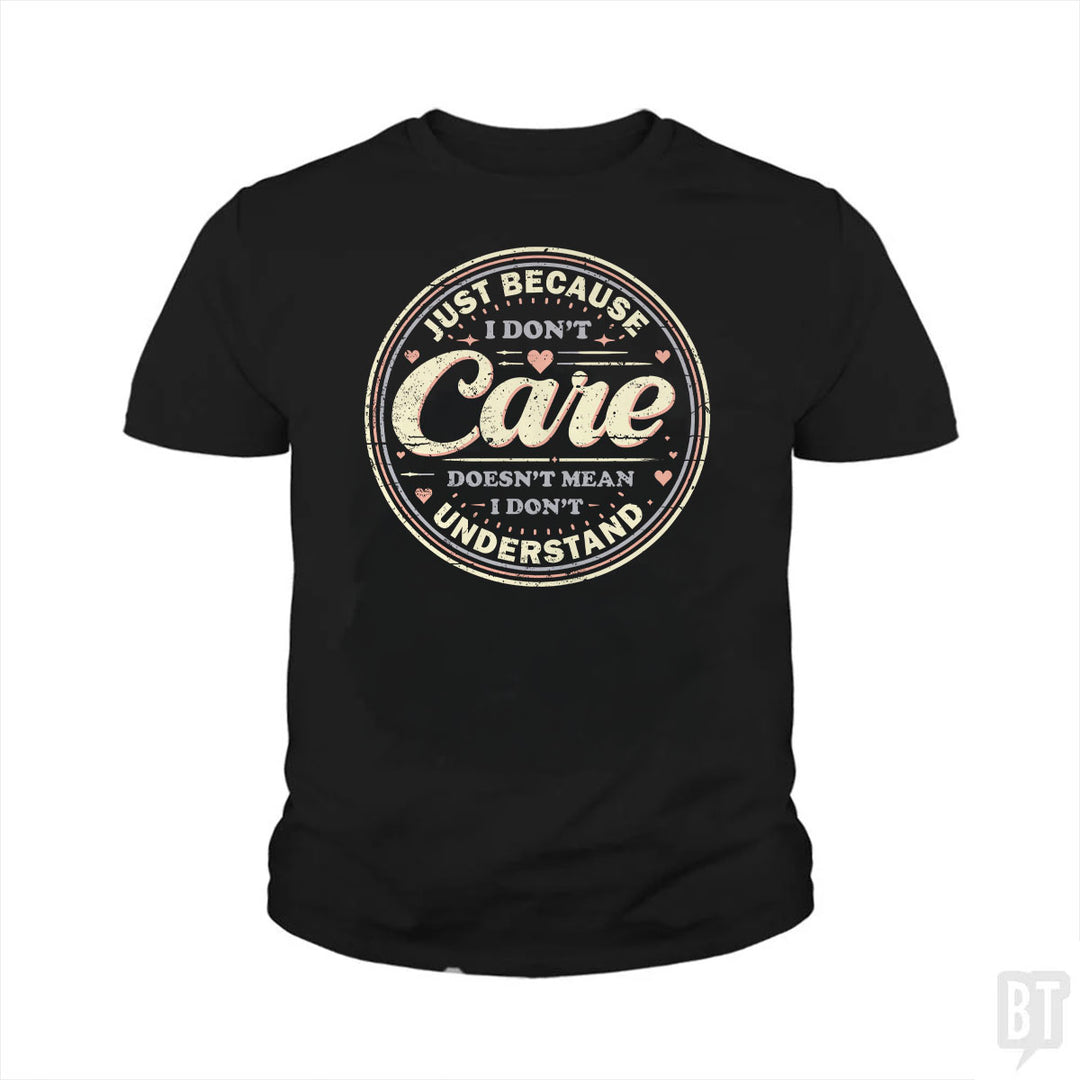 Just Because I Dont Care Kids Shirt