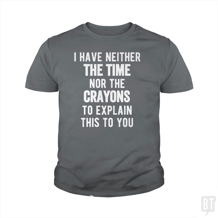I Have Neither The Time Nor The Crayons To Explain Kids Shirt