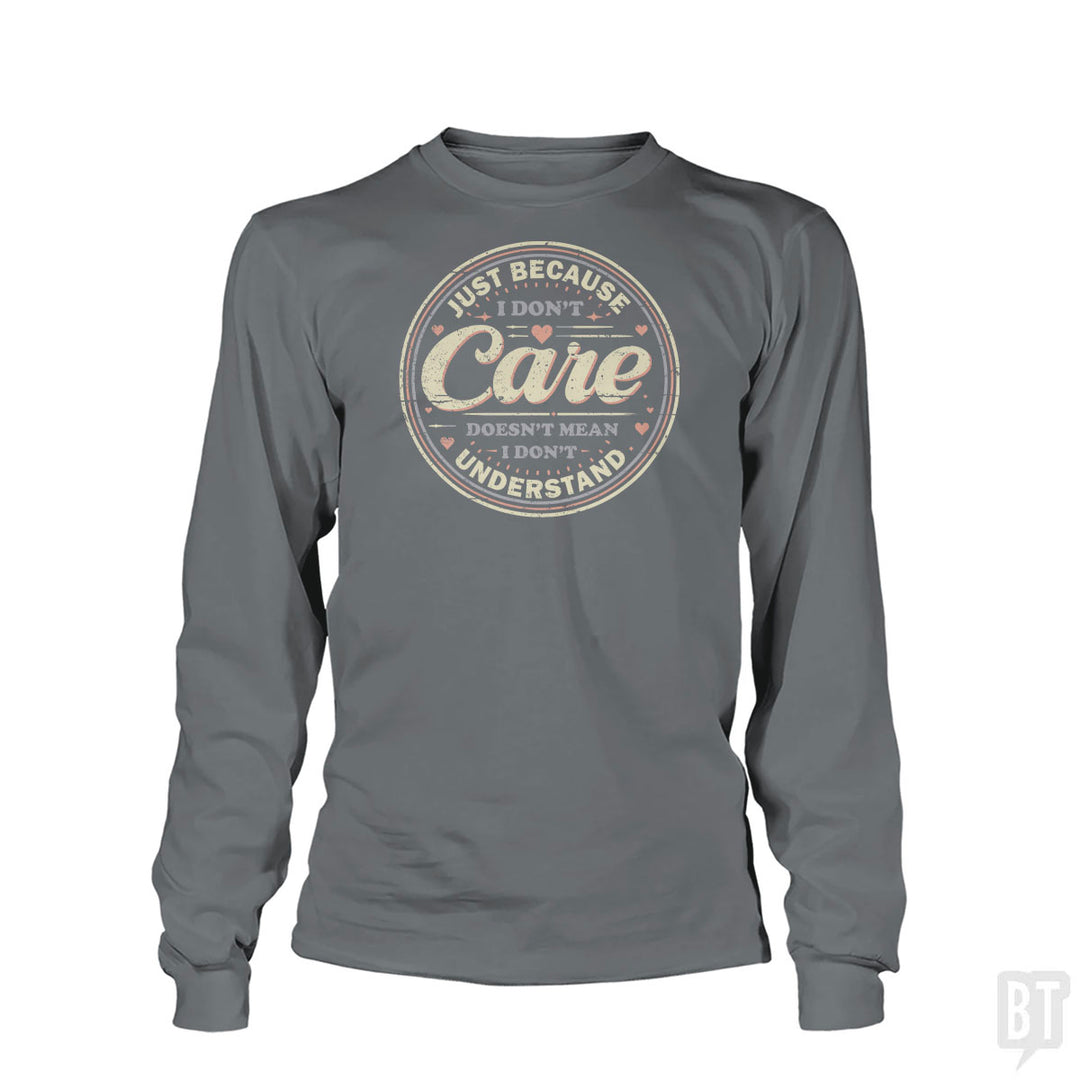 Just Because I Dont Care Long Sleeve