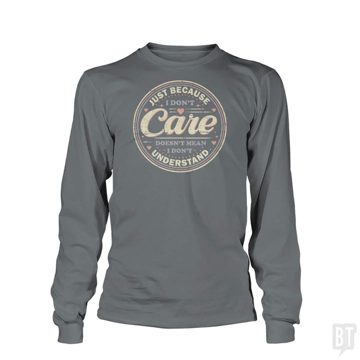 Just Because I Dont Care Long Sleeve