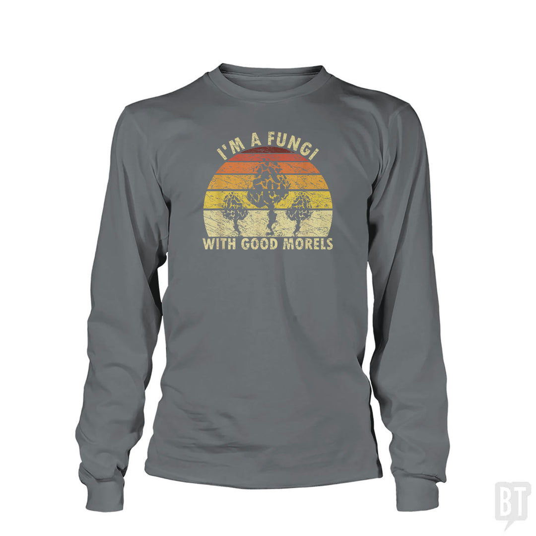 I'm A Fungi With Good Morels Long Sleeve