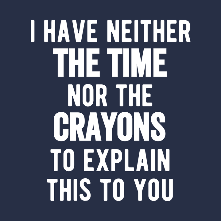 I Have Neither The Time Nor The Crayons To Explain Kids Shirt