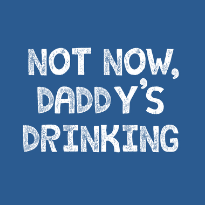 Not Now, Daddy's Drinking