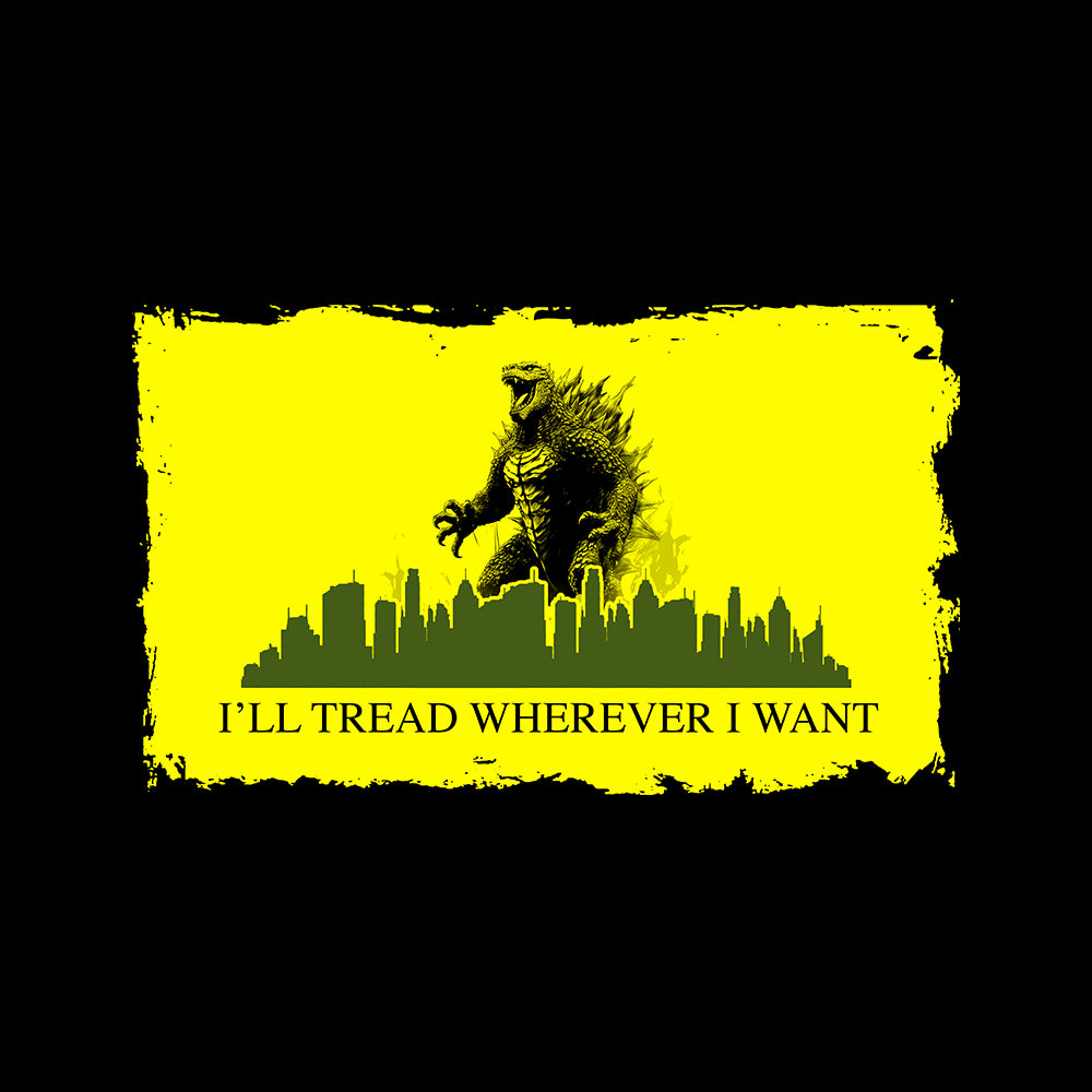 I’ll Tread Wherever I Want - Godzilla Shirt