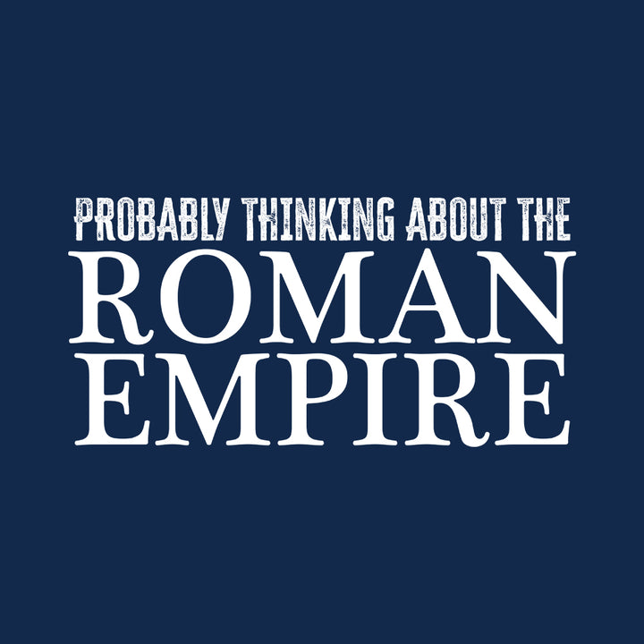 Probably Thinking About The Roman Empire