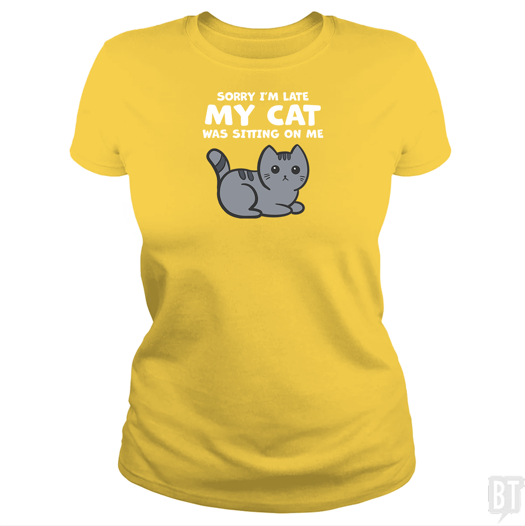 Sorry I'm Late My Cat Was Sitting On Me