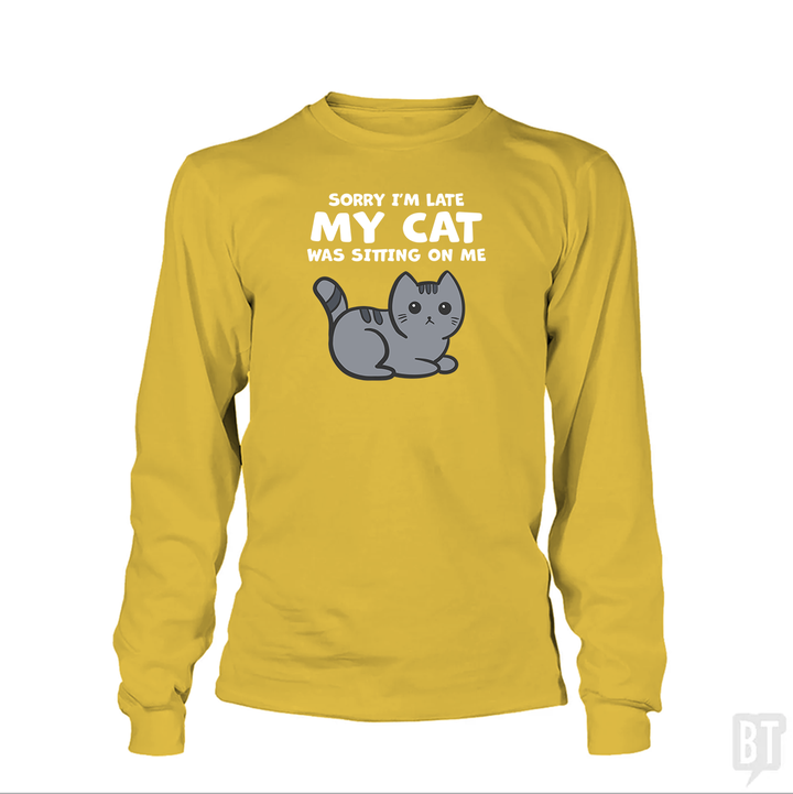 Sorry I'm Late My Cat Was Sitting On Me Long Sleeve