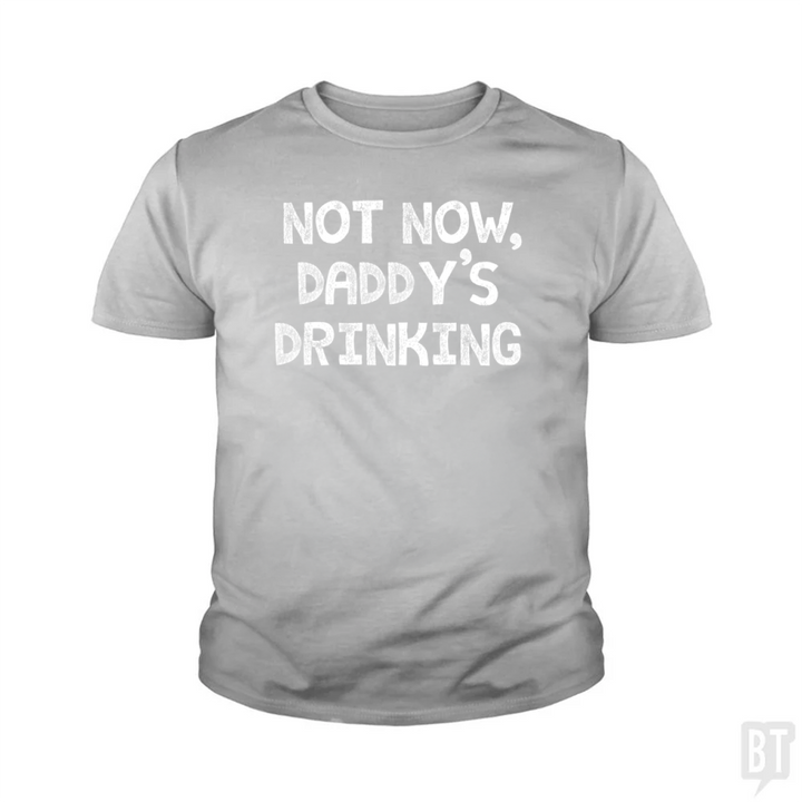 Not Now, Daddy's Drinking Kids Shirt