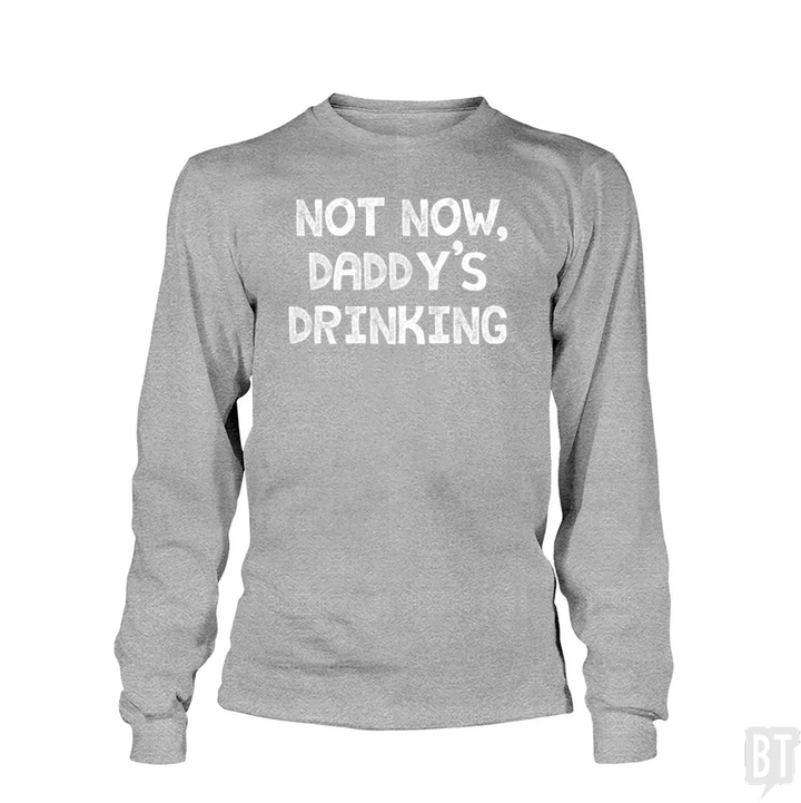 Not Now, Daddy's Drinking Long Sleeve