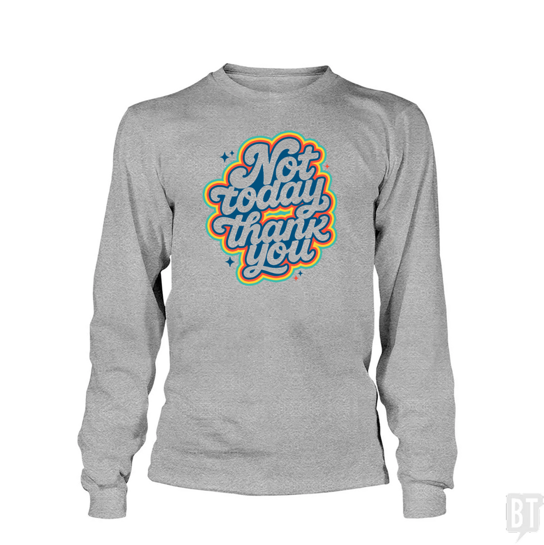 Not Today, Thank You Long Sleeve