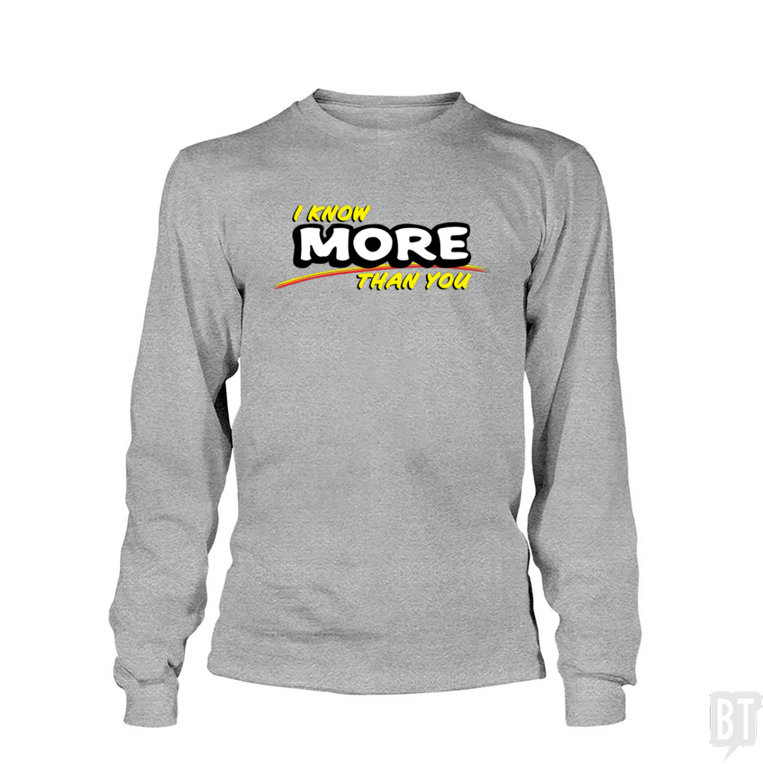 I Know More Than You Long Sleeve