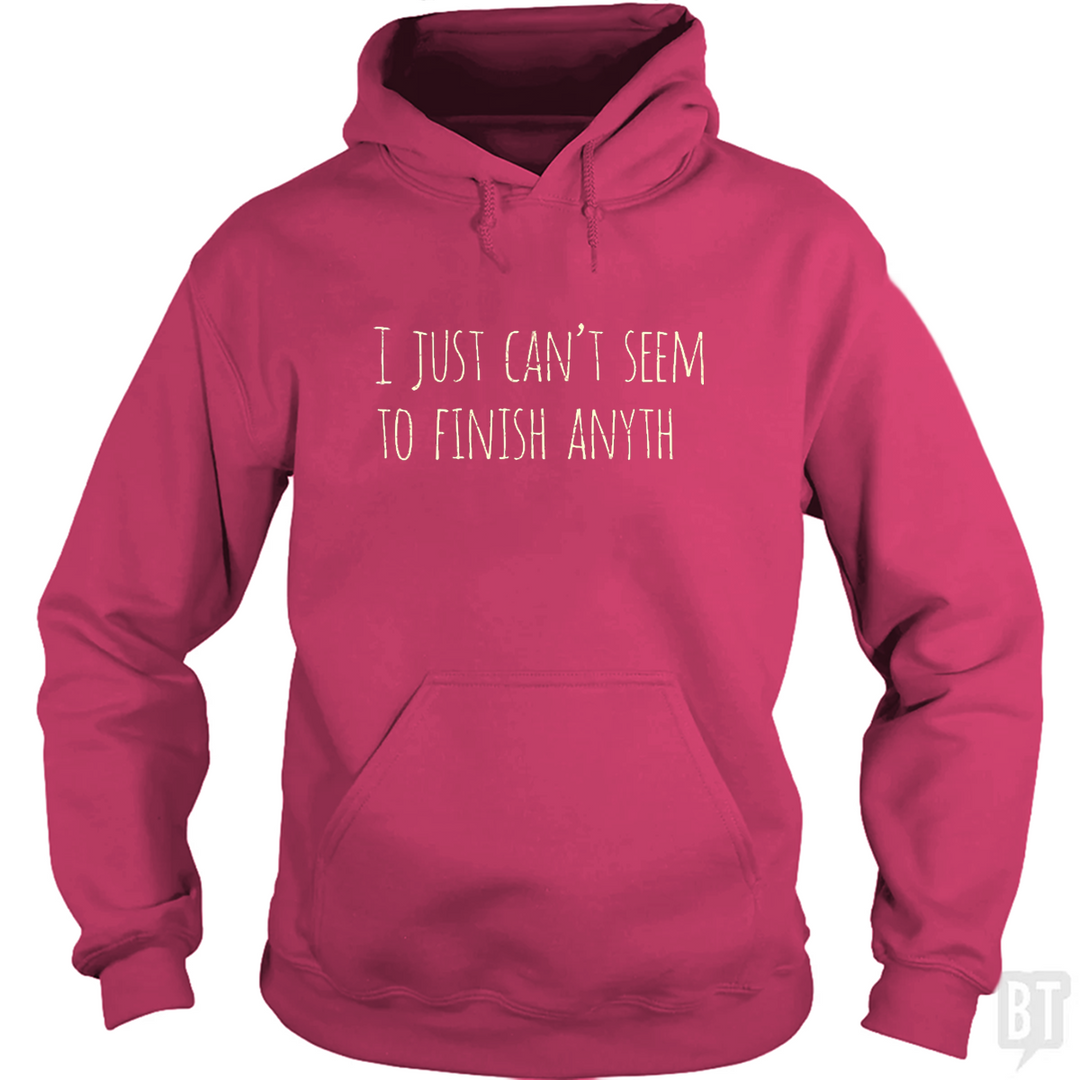 Can't Finish Anyth Hoodie