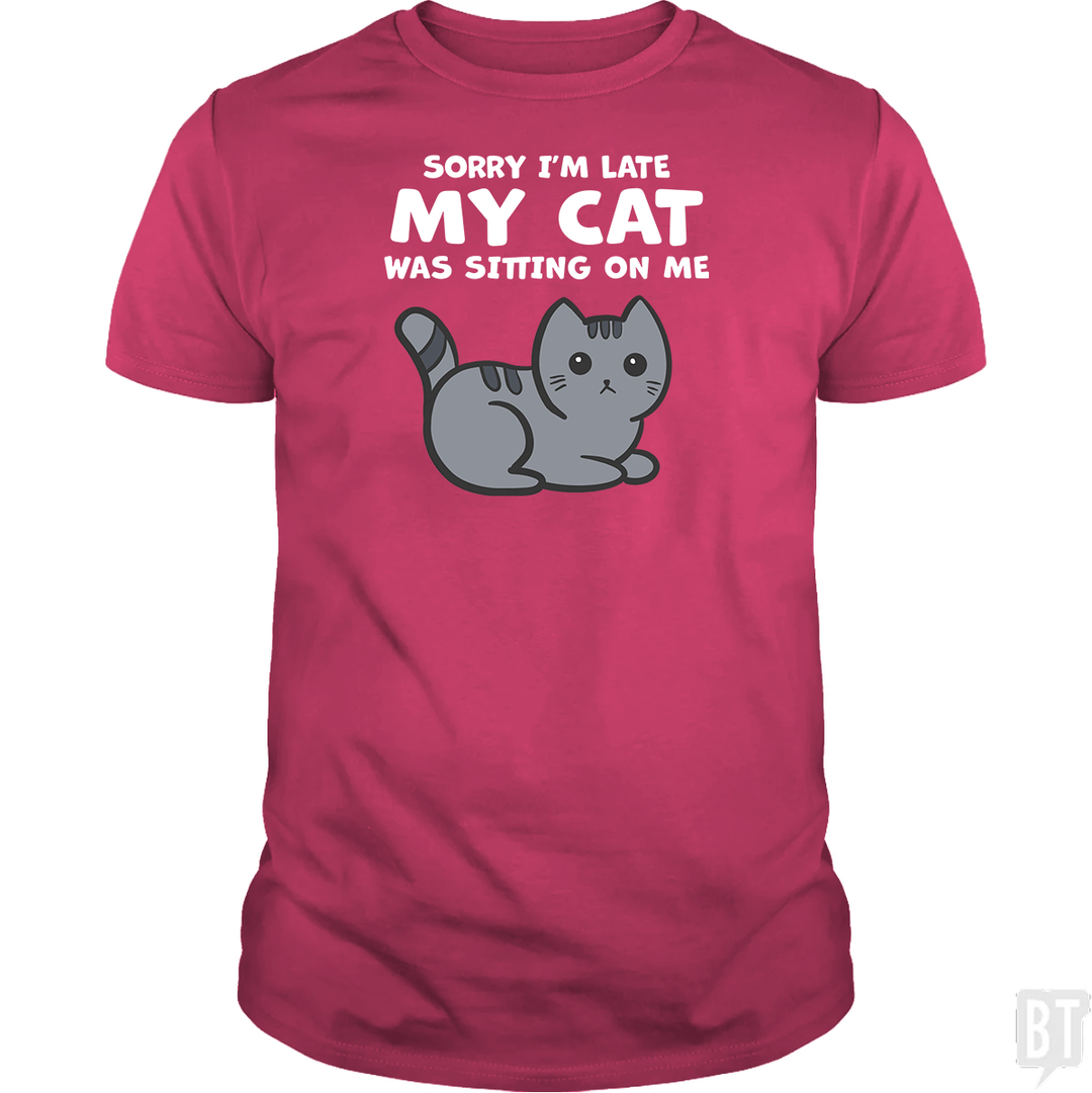 Sorry I'm Late My Cat Was Sitting On Me