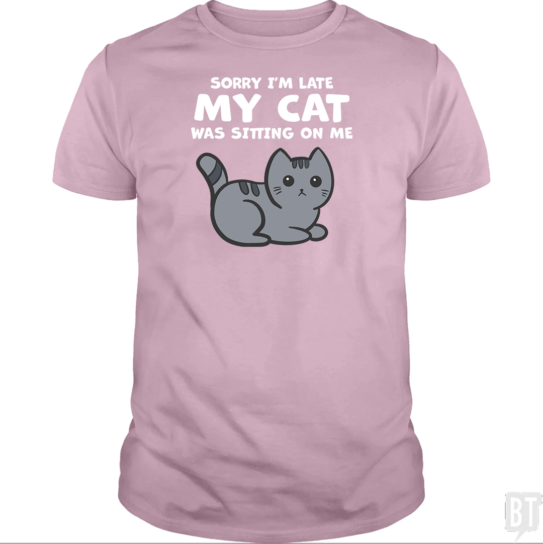 Sorry I'm Late My Cat Was Sitting On Me