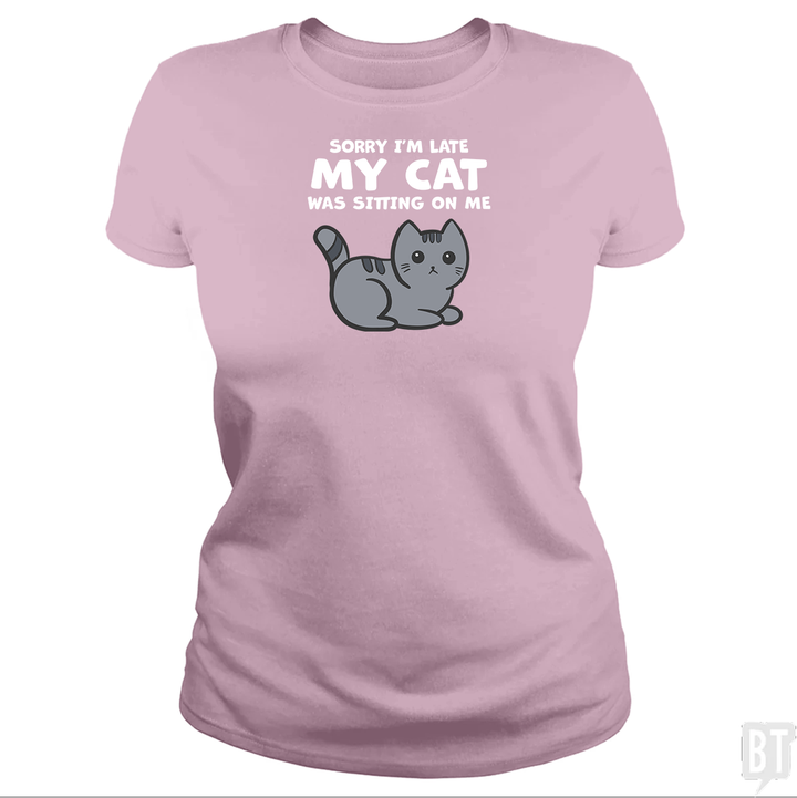 Sorry I'm Late My Cat Was Sitting On Me