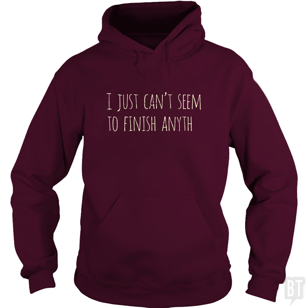 Can't Finish Anyth Hoodie