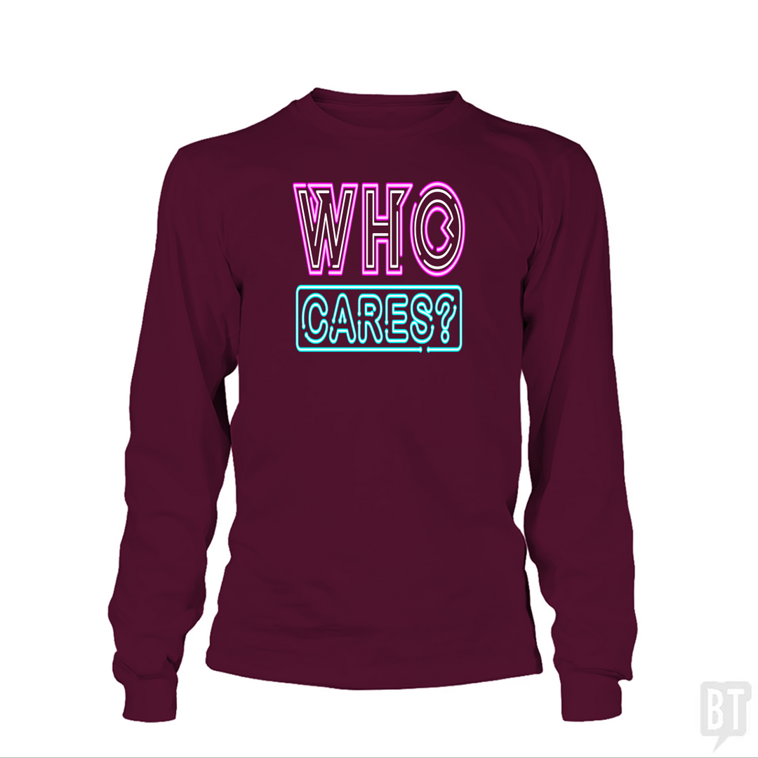 Who Cares Long Sleeve