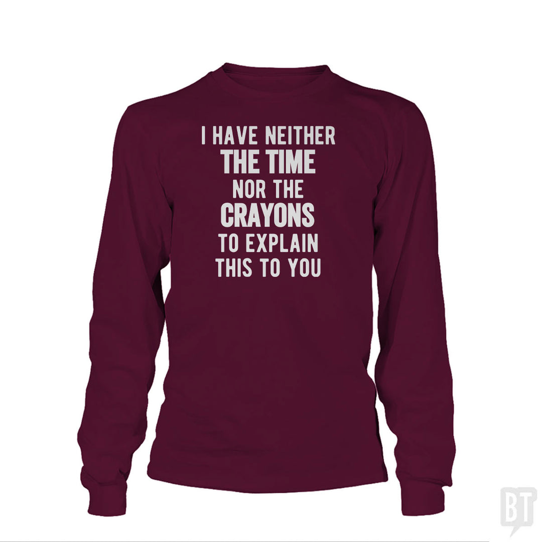 I Have Neither The Time Nor The Crayons To Explain Long Sleeve