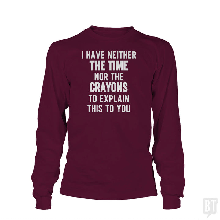 I Have Neither The Time Nor The Crayons To Explain Long Sleeve