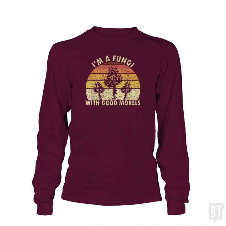 I'm A Fungi With Good Morels Long Sleeve