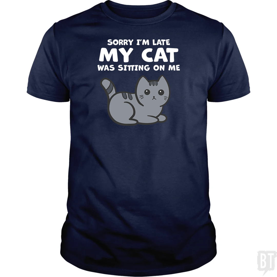 Sorry I'm Late My Cat Was Sitting On Me