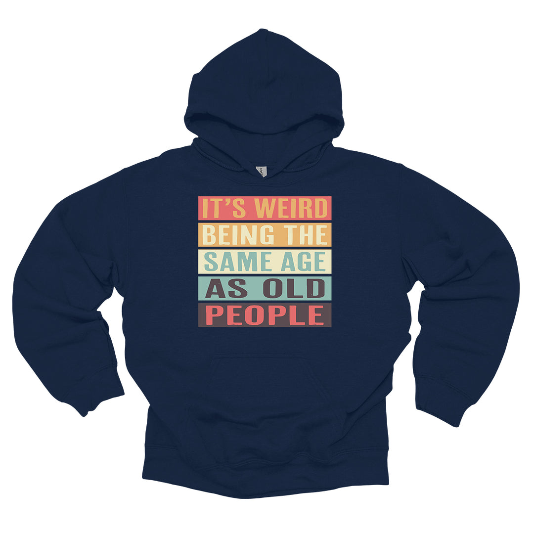 It's Weird Being The Same Age As Old People Hoodie