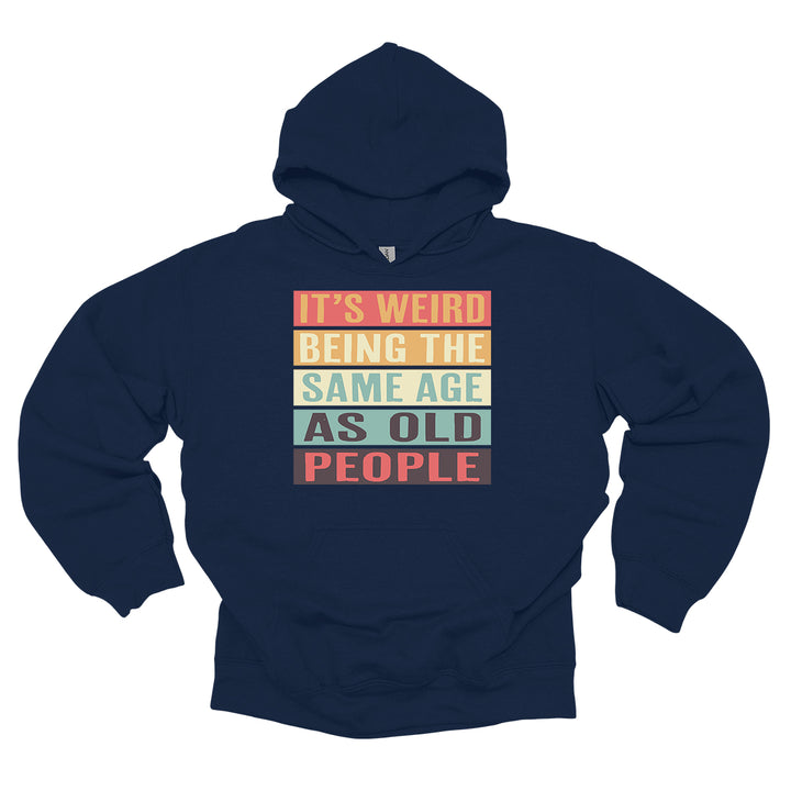 It's Weird Being The Same Age As Old People Hoodie
