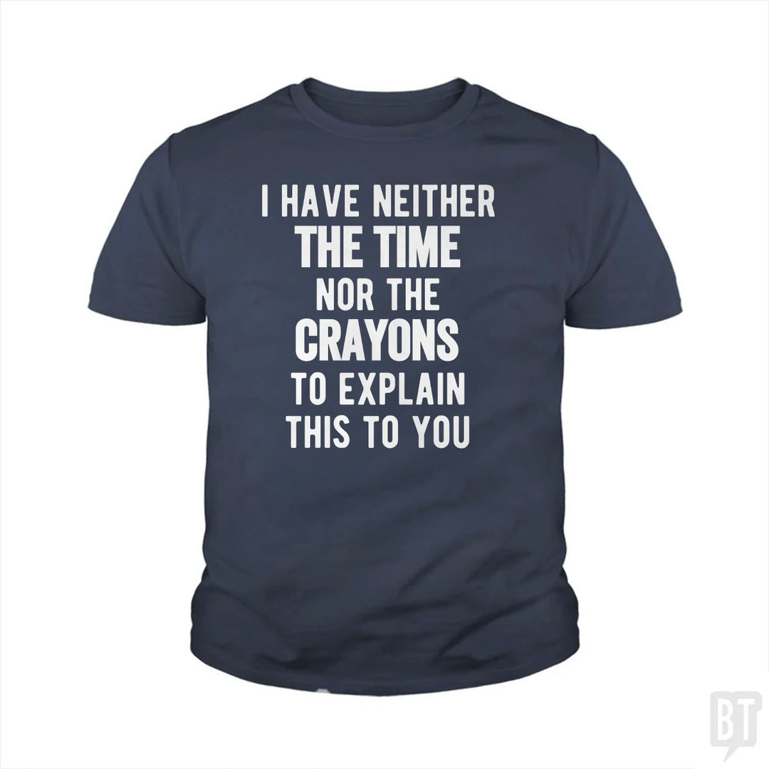 I Have Neither The Time Nor The Crayons To Explain Kids Shirt