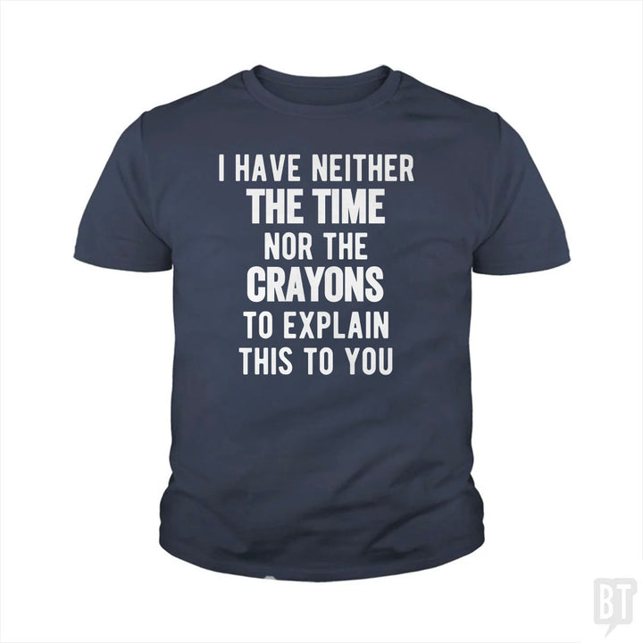 I Have Neither The Time Nor The Crayons To Explain Kids Shirt