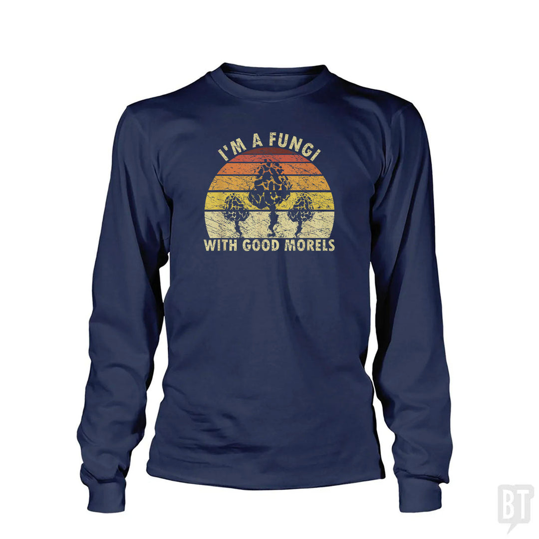 I'm A Fungi With Good Morels Long Sleeve